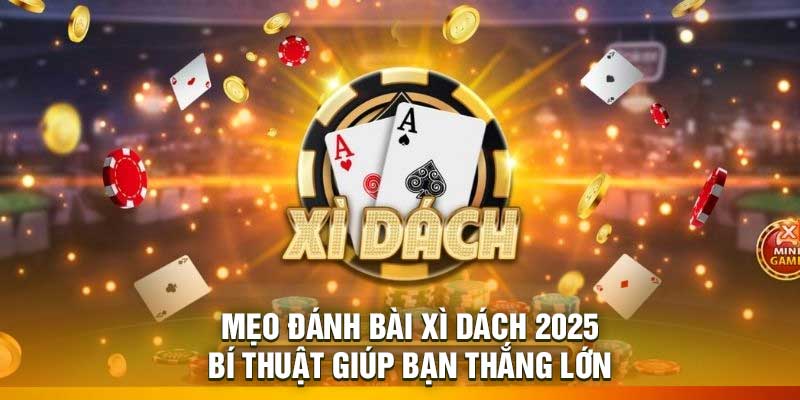 Mẹo đánh bài xì dách 2025 – Bí thuật giúp bạn thắng lớn